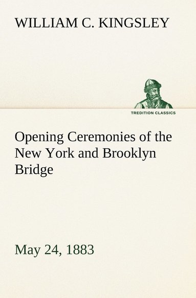 William C Kingsley - Opening Ceremonies of the New York and Brooklyn Bridge, May 24, 1883, Häftad