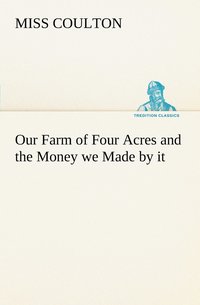 bokomslag Our Farm of Four Acres and the Money we Made by it