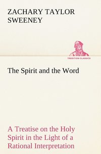 bokomslag The Spirit and the Word A Treatise on the Holy Spirit in the Light of a Rational Interpretation of the Word of Truth