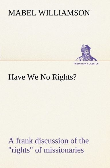bokomslag Have We No Rights? A frank discussion of the rights of missionaries