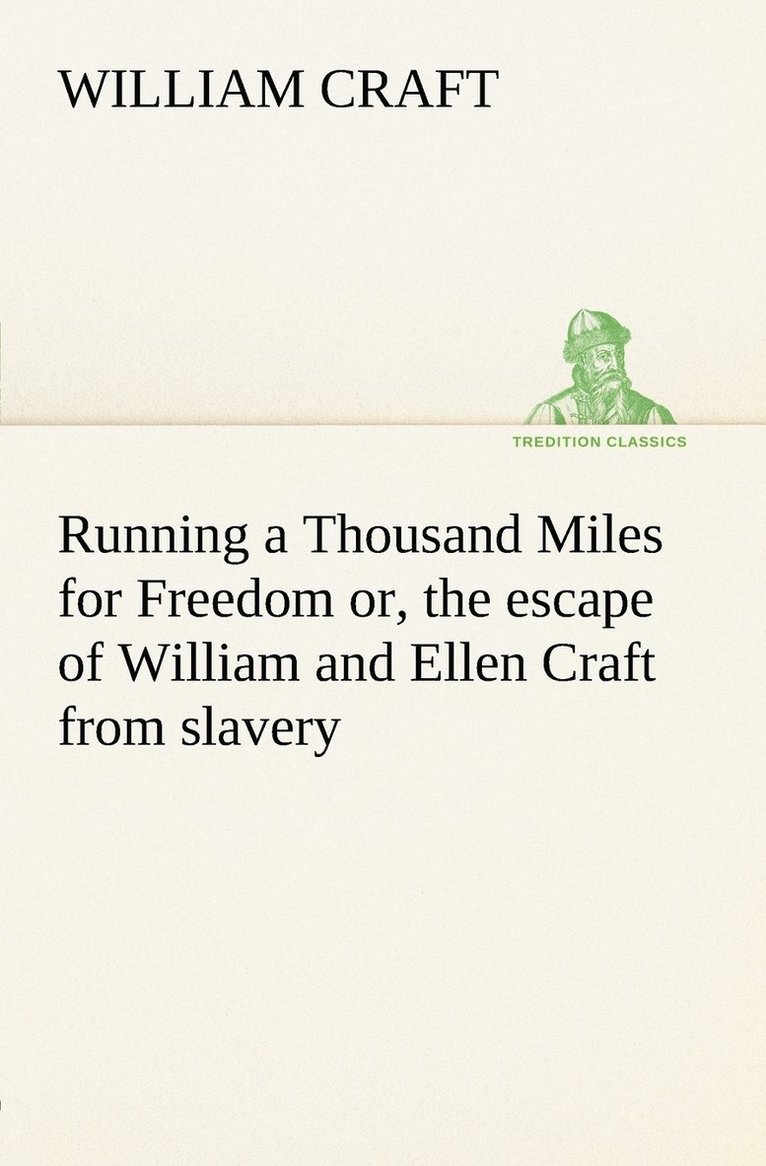 Running a Thousand Miles for Freedom; or, the escape of William and Ellen Craft from slavery 1