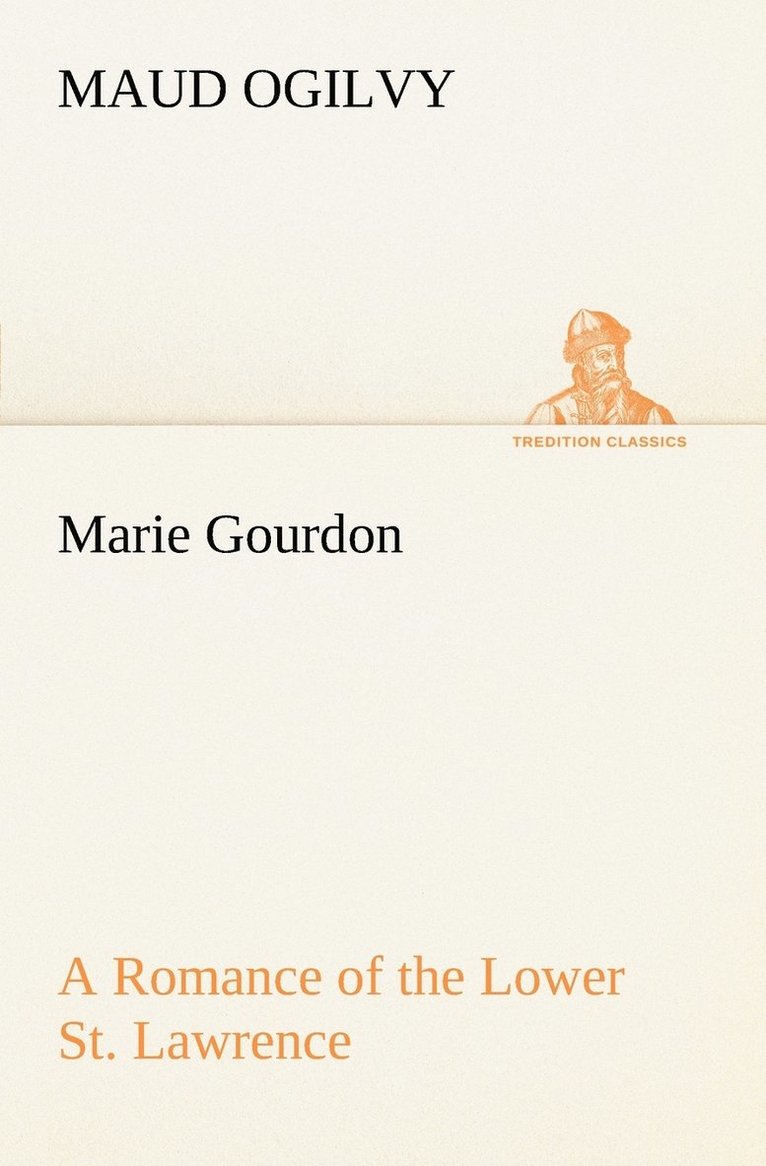 Marie Gourdon A Romance of the Lower St. Lawrence