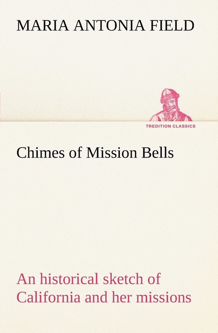 Chimes of Mission Bells; an historical sketch of California and her missions 1