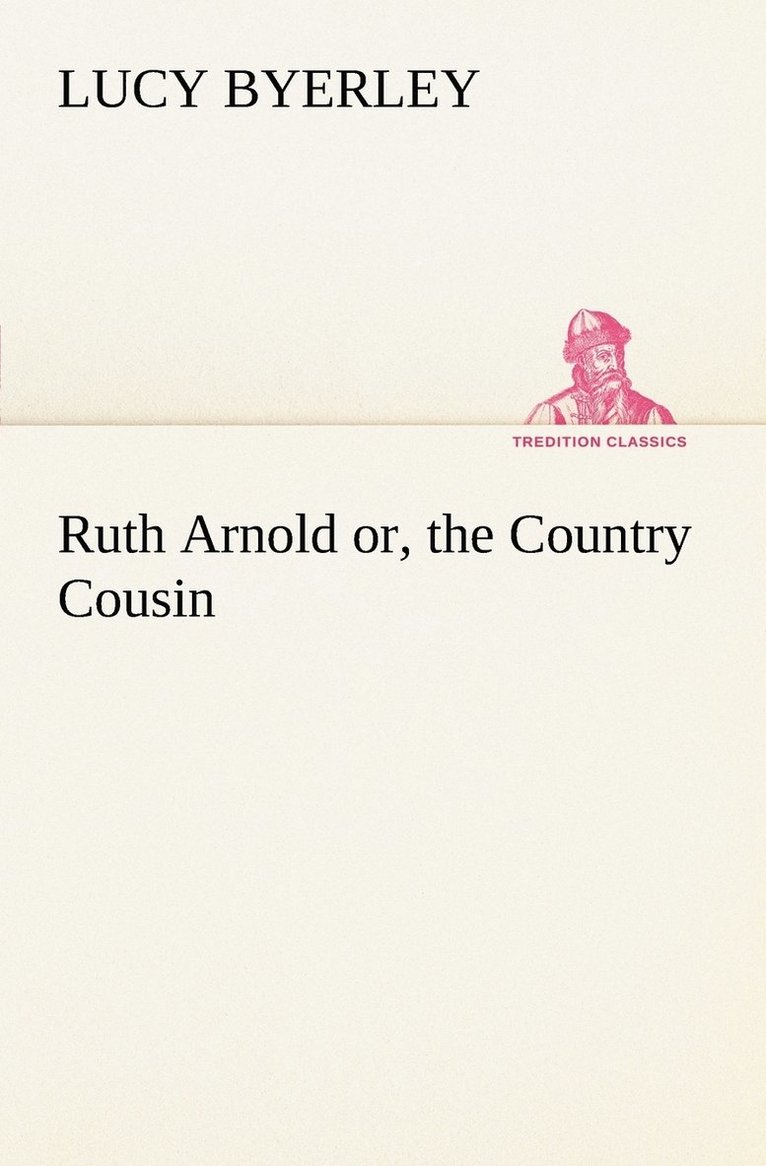 Ruth Arnold or, the Country Cousin 1