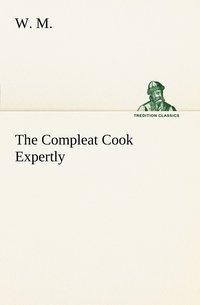 bokomslag The Compleat Cook Expertly Prescribing the Most Ready Wayes, Whether Italian, Spanish or French, for Dressing of Flesh and Fish, Ordering Of Sauces or Making of Pastry