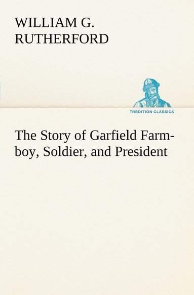 bokomslag The Story of Garfield Farm-boy, Soldier, and President