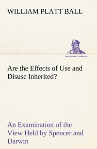 bokomslag Are the Effects of Use and Disuse Inherited? An Examination of the View Held by Spencer and Darwin