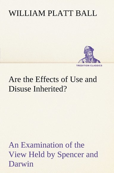 bokomslag Are the Effects of Use and Disuse Inherited? An Examination of the View Held by Spencer and Darwin