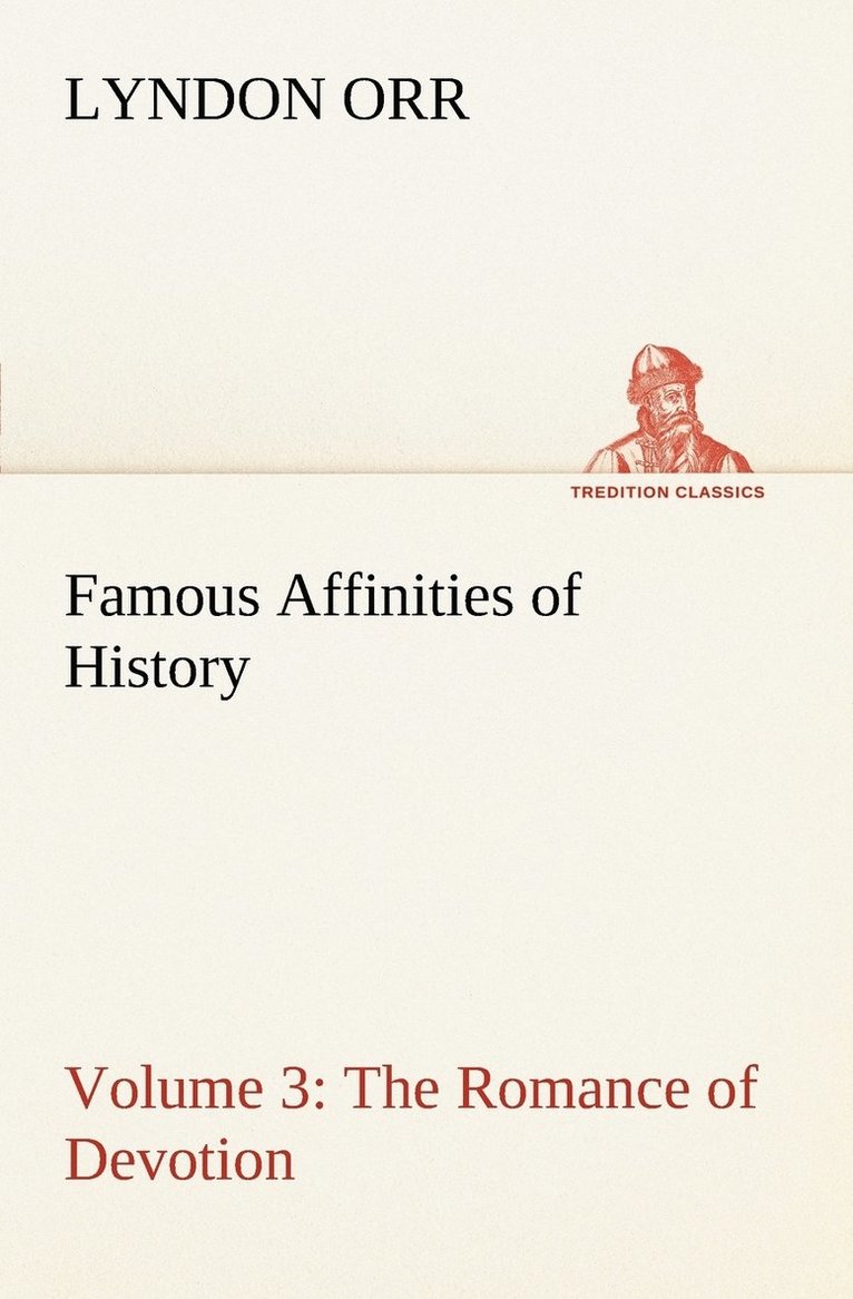 Famous Affinities of History - Volume 3 The Romance of Devotion