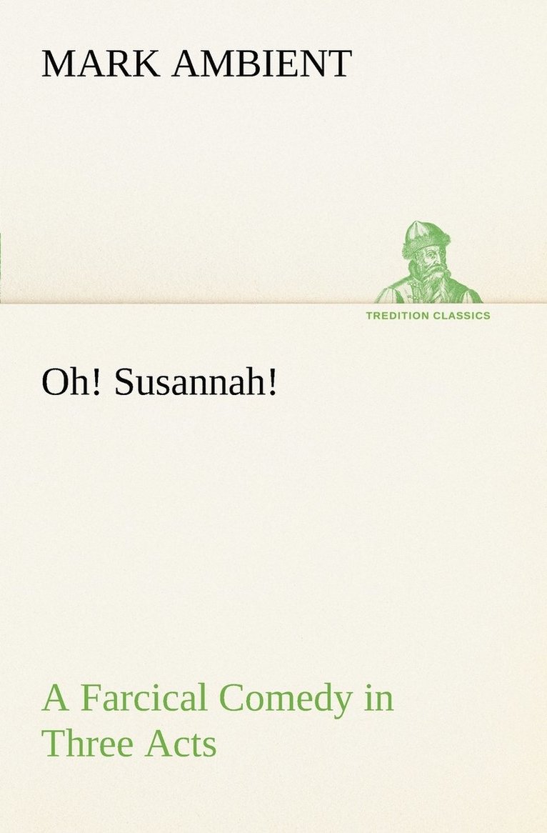 Oh! Susannah! A Farcical Comedy in Three Acts