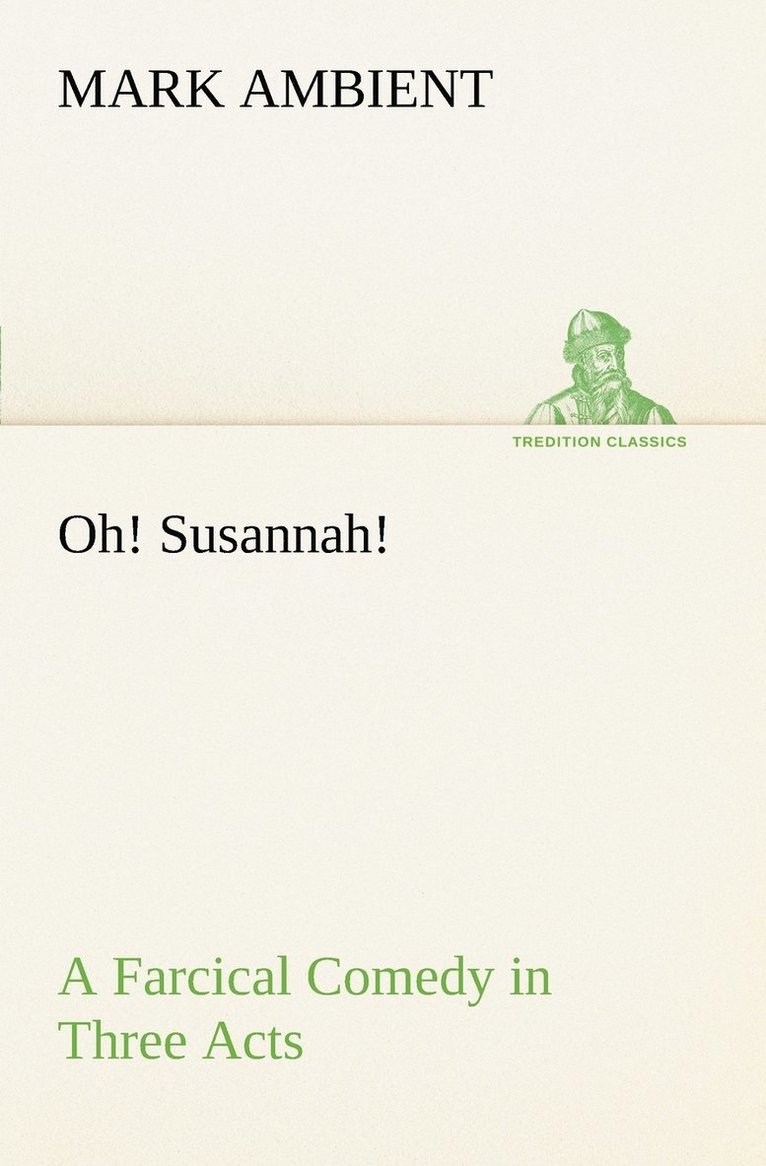 Oh! Susannah! A Farcical Comedy in Three Acts 1