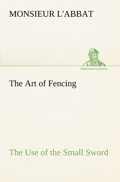 bokomslag The Art of Fencing The Use of the Small Sword