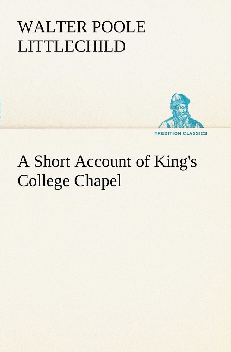Walter Poole Littlechild - Short Account of King's College Chapel, Häftad