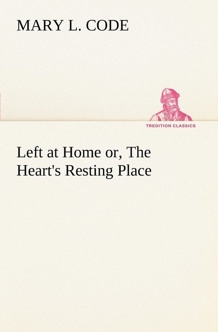 Left at Home or, The Heart's Resting Place 1