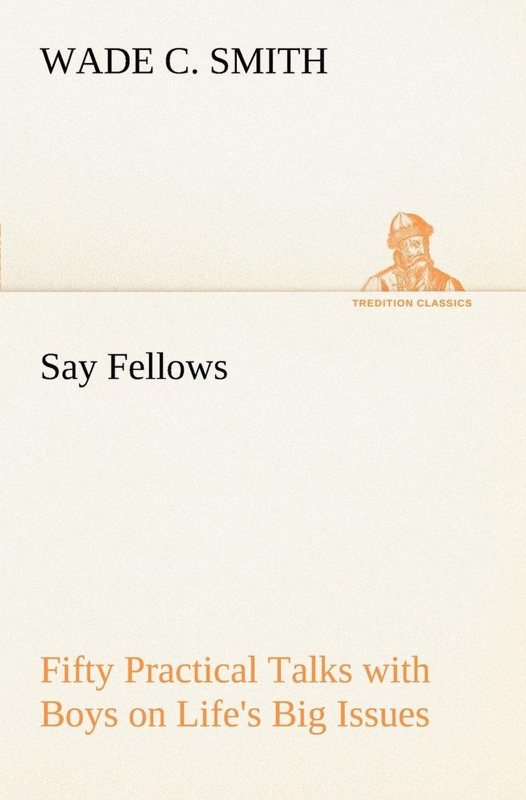 Say Fellows- Fifty Practical Talks with Boys on Life's Big Issues 1