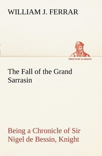 bokomslag The Fall of the Grand Sarrasin Being a Chronicle of Sir Nigel de Bessin, Knight, of Things that Happed in Guernsey Island, in the Norman Seas, in and about the Year One Thousand and Fifty-Seven