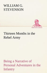 bokomslag Thirteen Months in the Rebel Army Being a Narrative of Personal Adventures in the Infantry, Ordnance, Cavalry, Courier, and Hospital Services; With an Exhibition of the Power, Purposes, Earnestness,