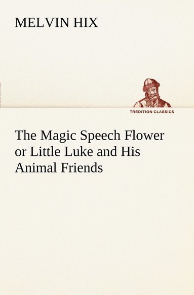 bokomslag The Magic Speech Flower or Little Luke and His Animal Friends