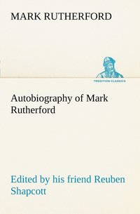 bokomslag Autobiography of Mark Rutherford, Edited by his friend Reuben Shapcott