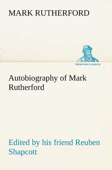 bokomslag Autobiography of Mark Rutherford, Edited by his friend Reuben Shapcott