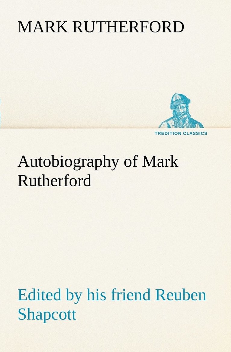 Autobiography of Mark Rutherford, Edited by his friend Reuben Shapcott 1