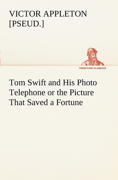 bokomslag Tom Swift and His Photo Telephone or the Picture That Saved a Fortune