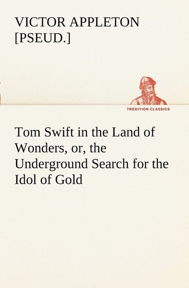 bokomslag Tom Swift in the Land of Wonders, or, the Underground Search for the Idol of Gold