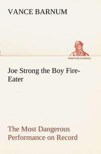 bokomslag Joe Strong the Boy Fire-Eater The Most Dangerous Performance on Record