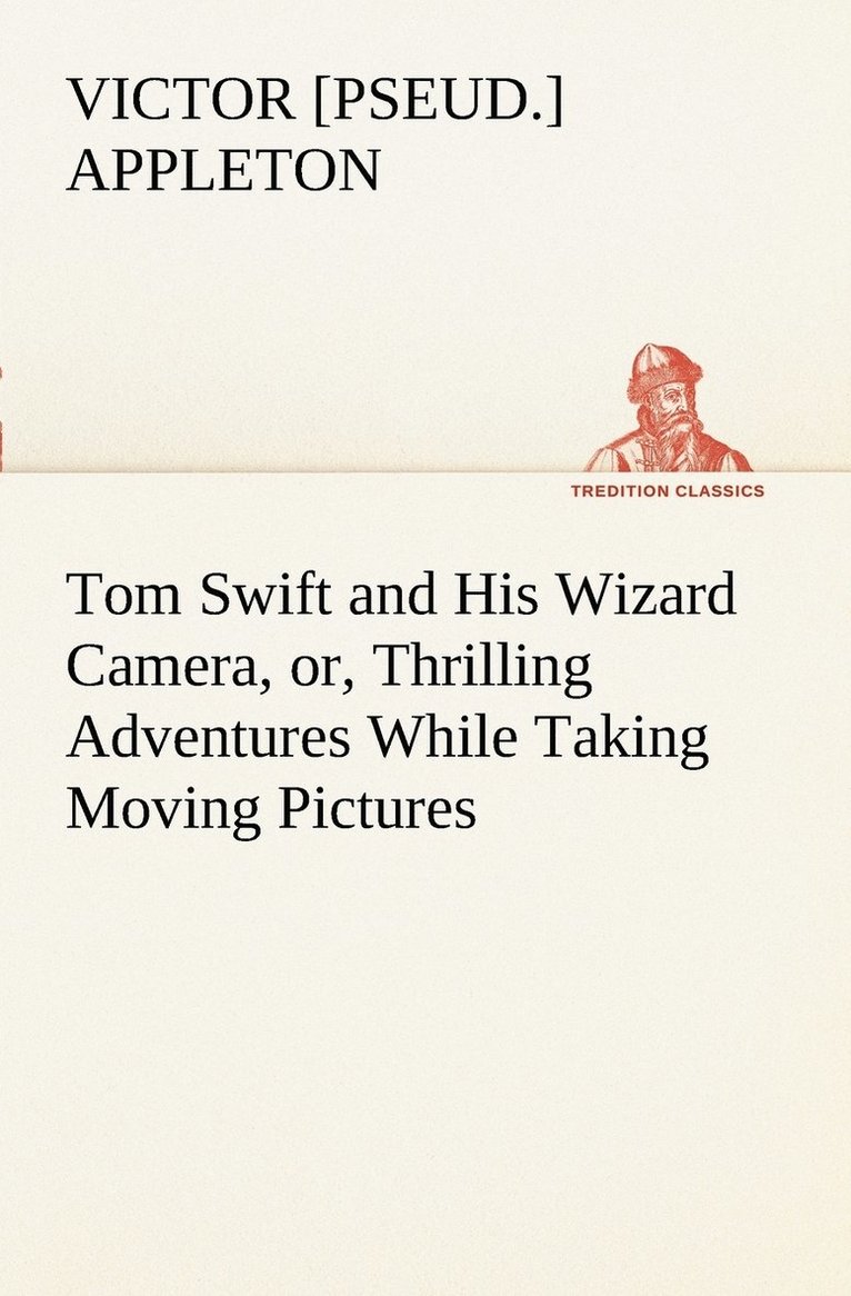 Tom Swift and His Wizard Camera, or, Thrilling Adventures While Taking Moving Pictures 1
