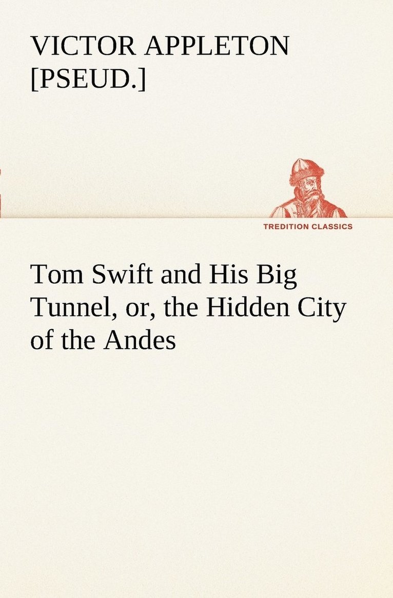 Tom Swift and His Big Tunnel, or, the Hidden City of the Andes 1