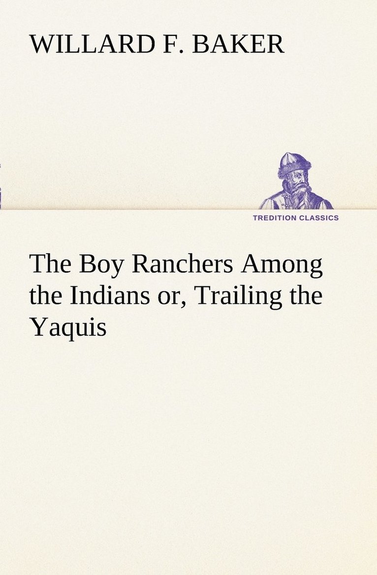 Willard F Baker, Willard F. Baker - Boy Ranchers Among the Indians or, Trailing the Yaquis, Häftad