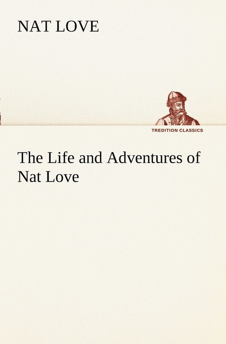 The Life and Adventures of Nat Love Better Known in the Cattle Country as Deadwood Dick 1