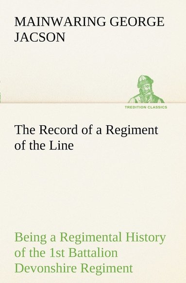 bokomslag The Record of a Regiment of the Line Being a Regimental History of the 1st Battalion Devonshire Regiment during the Boer War 1899-1902