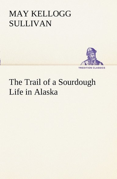 bokomslag The Trail of a Sourdough Life in Alaska