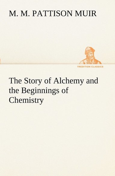 M M Pattison Muir - Story of Alchemy and the Beginnings of Chemistry, Häftad