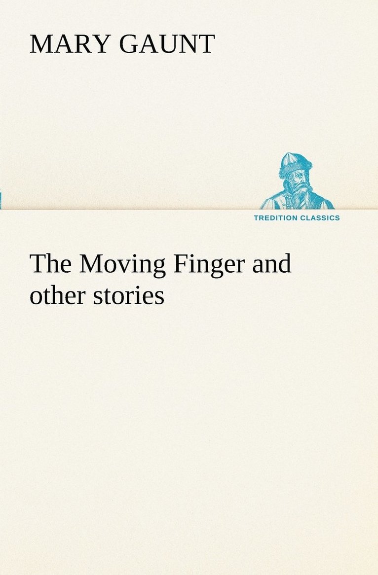 Mary Gaunt - Moving Finger A Trotting Christmas Eve at Warwingie Lost! The Loss of the Vanity Dick Stanesby's Hutkeeper The Yanyilla Steeplechase A Digger's Christmas, Häftad