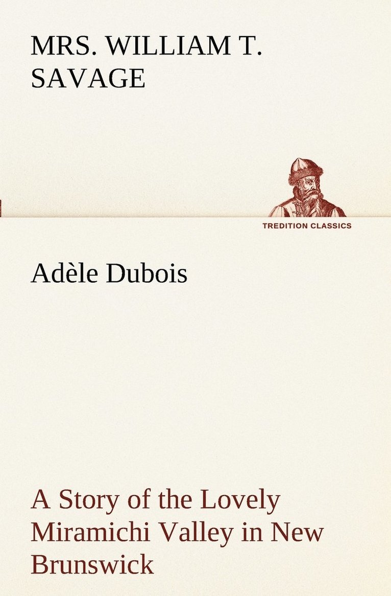 Adle Dubois A Story of the Lovely Miramichi Valley in New Brunswick 1
