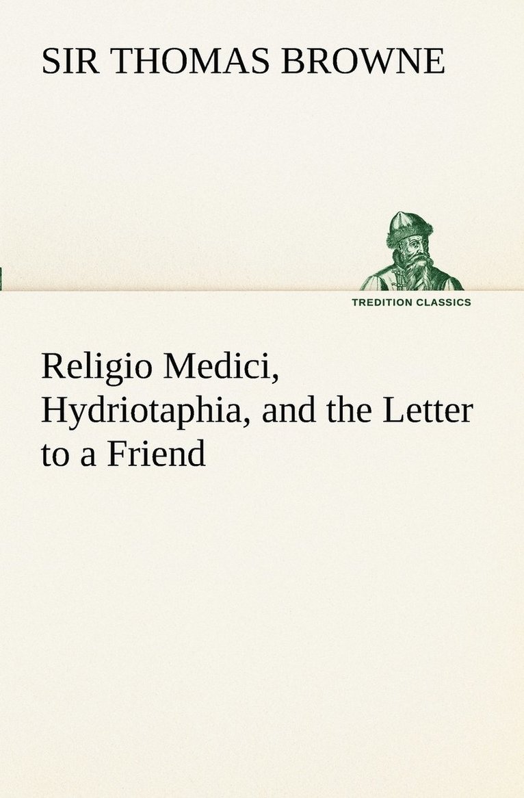 Religio Medici, Hydriotaphia, and the Letter to a Friend 1