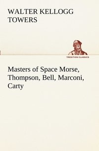 bokomslag Masters of Space Morse, Thompson, Bell, Marconi, Carty