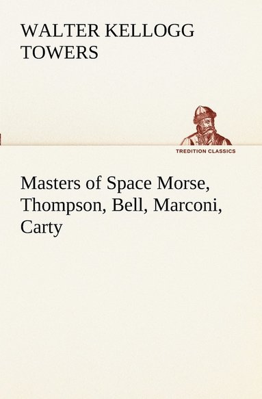 bokomslag Masters of Space Morse, Thompson, Bell, Marconi, Carty