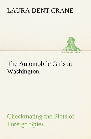 bokomslag The Automobile Girls at Washington Checkmating the Plots of Foreign Spies