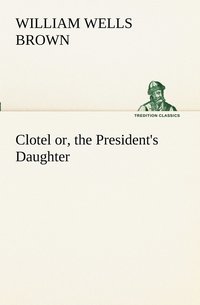 bokomslag Clotel; or, the President's Daughter