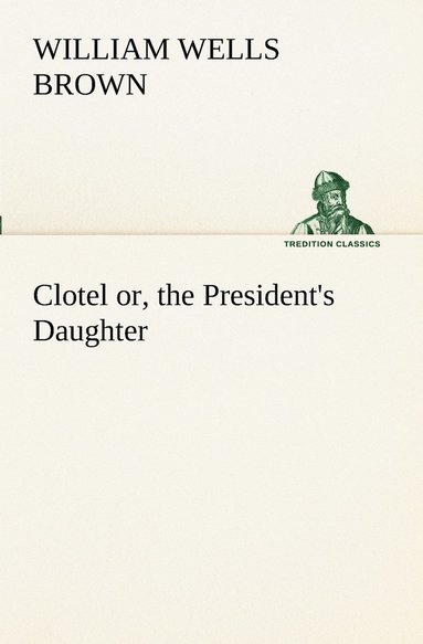 William Wells Brown - Clotel; or, the President's Daughter, Häftad