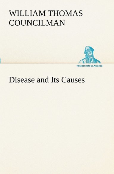 William Thomas Councilman - Disease and Its Causes, Häftad