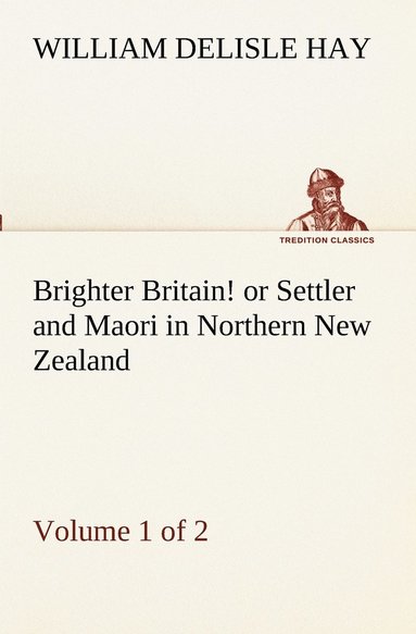 bokomslag Brighter Britain! (Volume 1 of 2) or Settler and Maori in Northern New Zealand