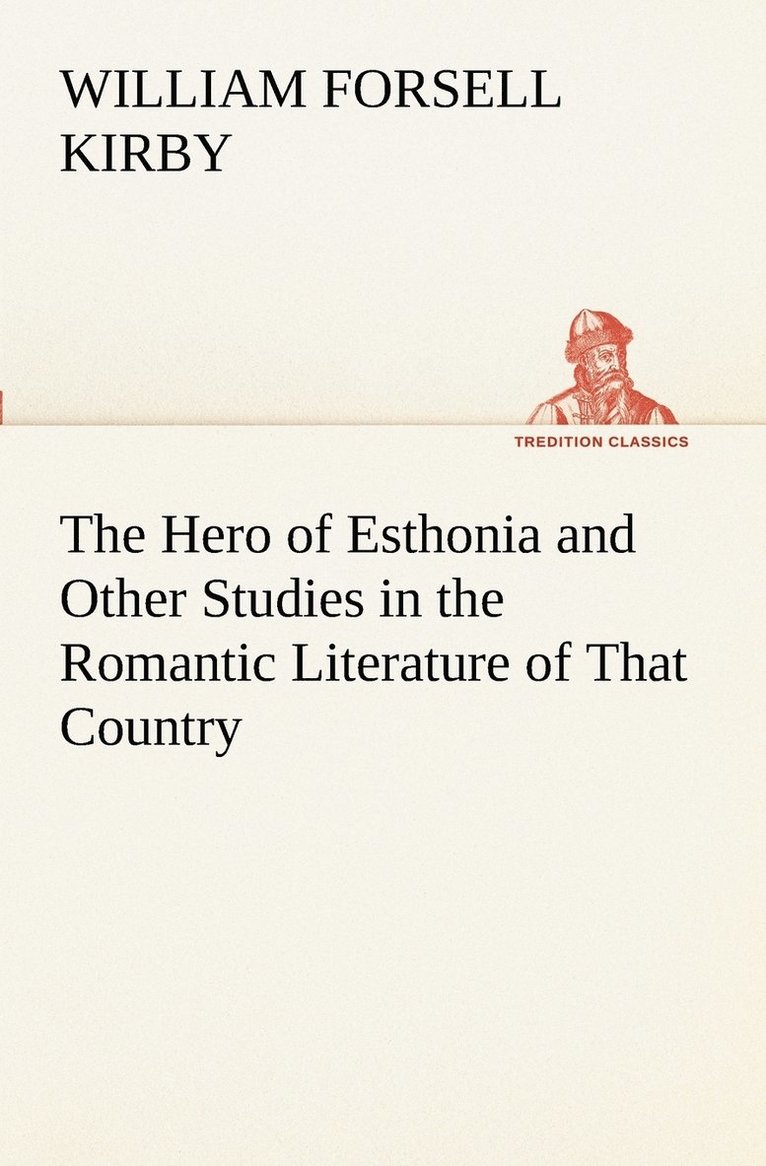 The Hero of Esthonia and Other Studies in the Romantic Literature of That Country 1