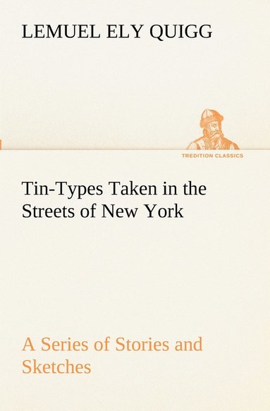 bokomslag Tin-Types Taken in the Streets of New York A Series of Stories and Sketches Portraying Many Singular Phases of Metropolitan Life