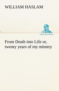 bokomslag From Death into Life or, twenty years of my minstry