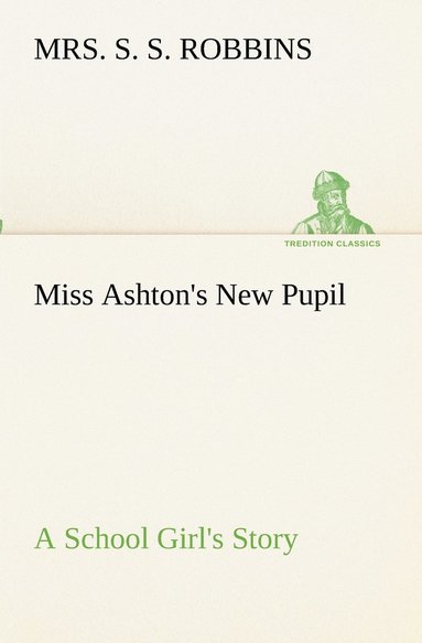 bokomslag Miss Ashton's New Pupil A School Girl's Story