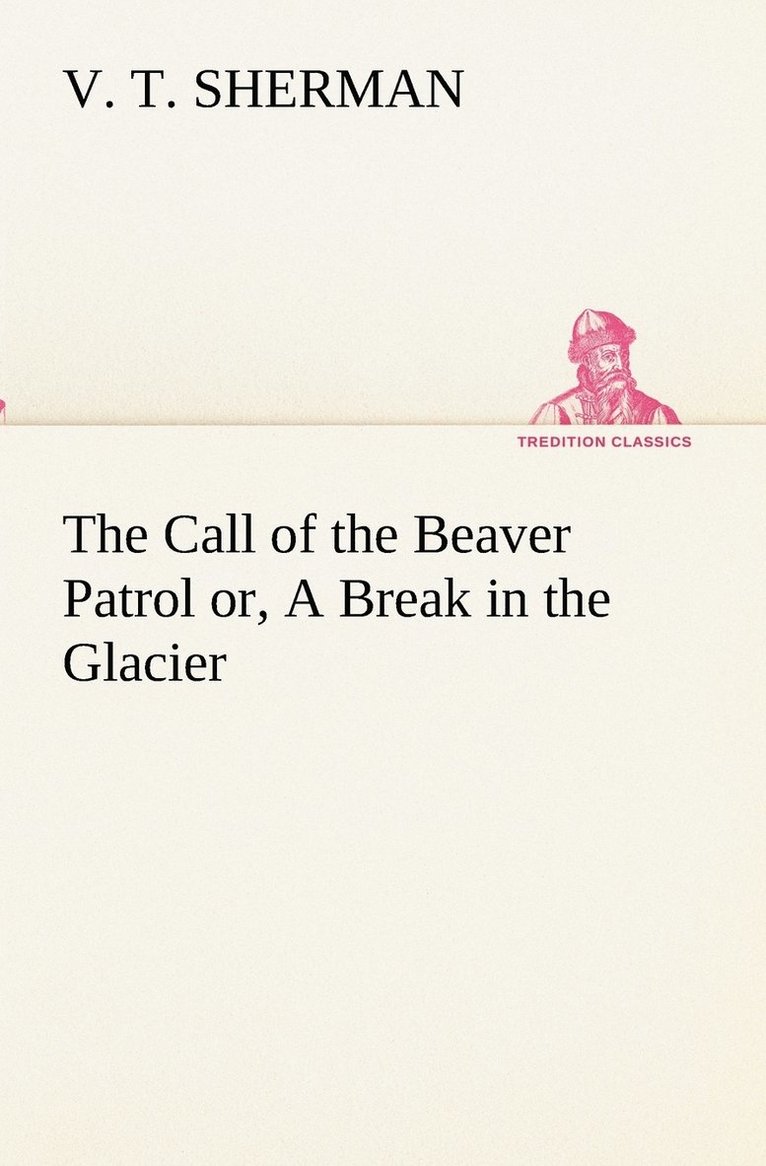 V T Sherman, V. T. Sherman - Call of the Beaver Patrol or, A Break in the Glacier, Häftad